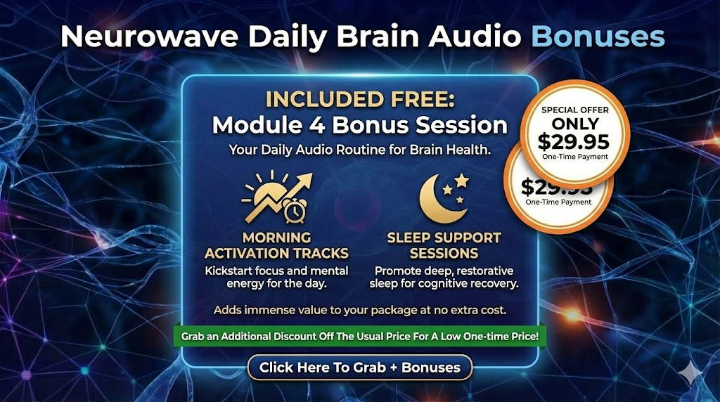 Neurowave Daily Brain Audio Bonuses
When you order today, you aren't just getting the main sessions. The program includes the Module 4 Bonus Session, which acts as a "Daily Audio Routine for Brain Health." This includes specific tracks for sleep and morning activation, adding immense value to the package.
Grab an Additional Discount Off The Usual Price For A Low One-time Price