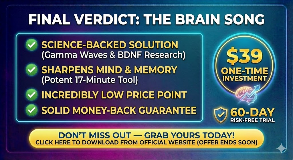 Final Verdict: The Brain Song
The Brain Song offers a compelling, science-backed solution for anyone looking to sharpen their mind. With its foundation in Gamma wave audio and BDNF research, combined with an incredibly low price point and a solid money-back guarantee, there is virtually no downside to trying it.
Whether you want to ace your exams, excel at work, or simply keep your memory sharp as you age, this 12 minute audio review (actually 17 minutes!) proves it is a potent tool.
Don't Miss Out—Grab Yours Today Before They're Gone!
If you are ready to activate your brain's full potential, click the link below.
>> Click Here To Download The Brain Song From The Official Website (60-Day Risk-Free Trial) <<
Offer Ends Soon - Act Now to Lock in This Price!